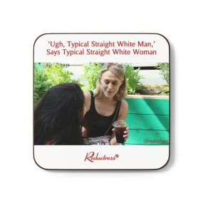 "'Ugh, Typical Straight White Man,' Says Typical Straight White Woman" Hardboard Back Coaster